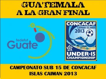 GUATEMALA A LA ¡¡¡ GRAN FINAL ¡¡¡ CAMPEONATO SUB 15 DE CONCACAF