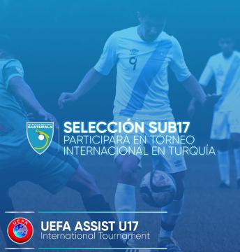 SELECCIÓN SUB 17 PARTICIPARÁ POR PRIMERA OCASIÓN EN EL UEFA ASSIST U17 INTERNATIONAL TOURNAMENT EN TURQUÍA
